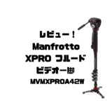 【レビュー】手軽に本格動画が撮れる！Manfrotto XPRO フルード ビデオ一脚 MVMXPROA42W